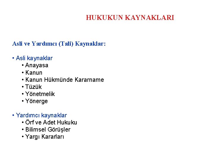 HUKUKUN KAYNAKLARI Asli ve Yardımcı (Tali) Kaynaklar: • Asli kaynaklar • Anayasa • Kanun