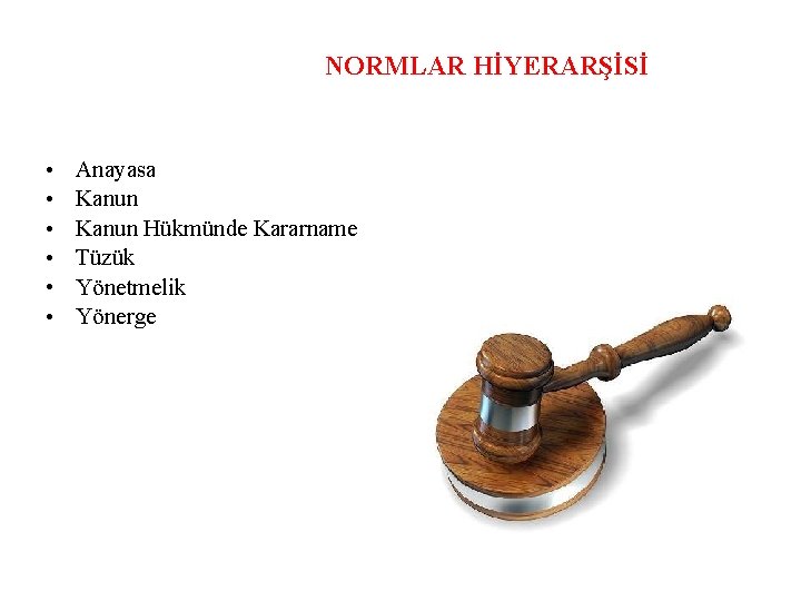 NORMLAR HİYERARŞİSİ • • • Anayasa Kanun Hükmünde Kararname Tüzük Yönetmelik Yönerge 