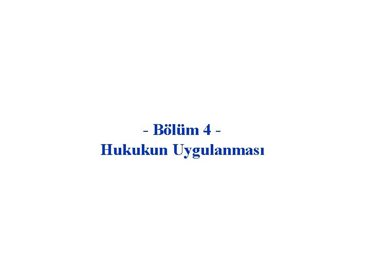 - Bölüm 4 Hukukun Uygulanması 