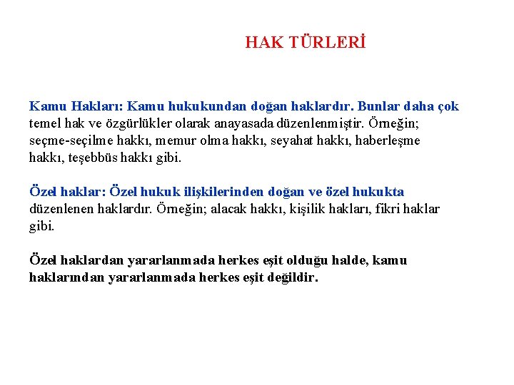 HAK TÜRLERİ Kamu Hakları: Kamu hukukundan doğan haklardır. Bunlar daha çok temel hak ve