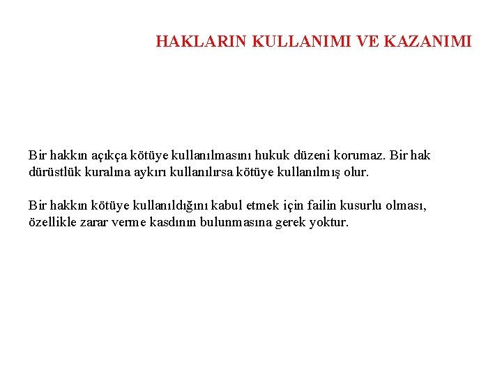 HAKLARIN KULLANIMI VE KAZANIMI Bir hakkın açıkça kötüye kullanılmasını hukuk düzeni korumaz. Bir hak