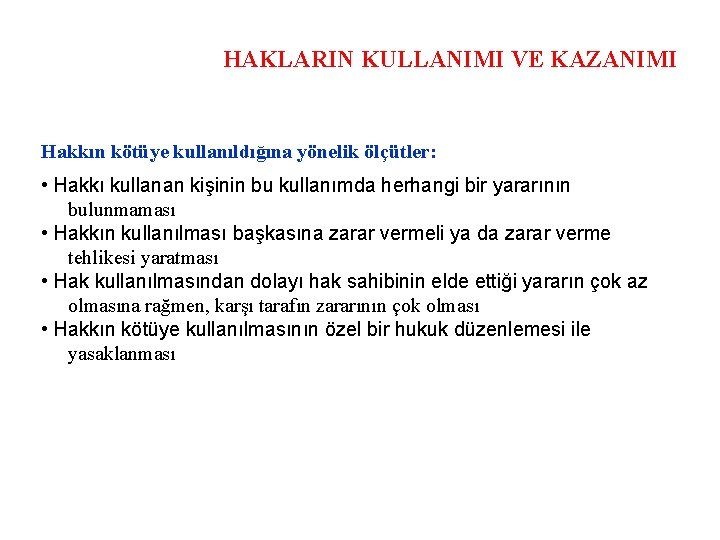 HAKLARIN KULLANIMI VE KAZANIMI Hakkın kötüye kullanıldığına yönelik ölçütler: • Hakkı kullanan kişinin bu