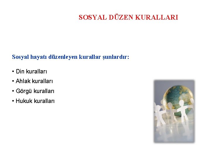 SOSYAL DÜZEN KURALLARI Sosyal hayatı düzenleyen kurallar şunlardır: • Din kuralları • Ahlak kuralları