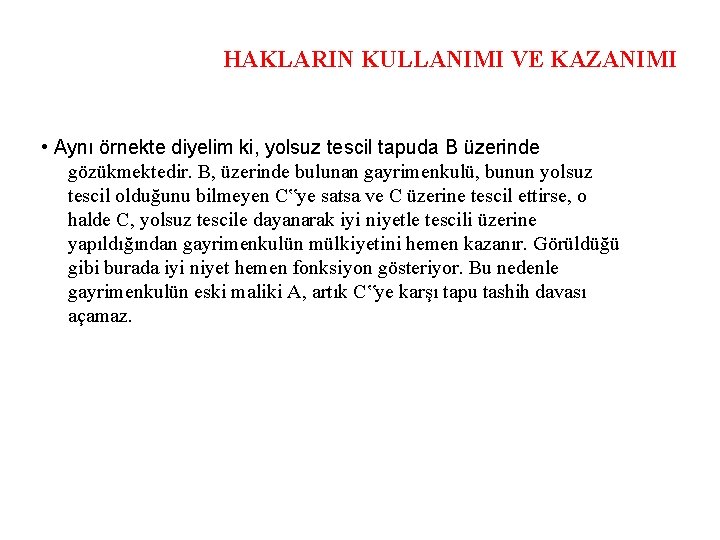 HAKLARIN KULLANIMI VE KAZANIMI • Aynı örnekte diyelim ki, yolsuz tescil tapuda B üzerinde