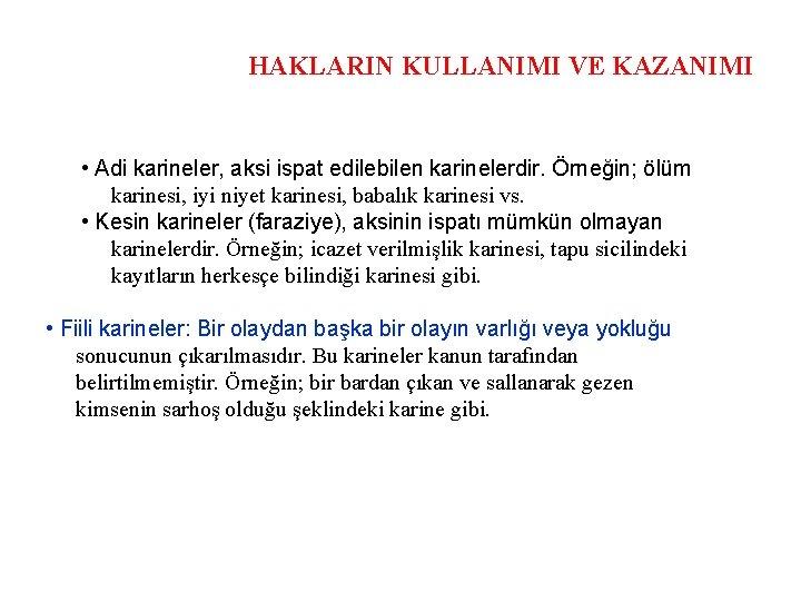 HAKLARIN KULLANIMI VE KAZANIMI • Adi karineler, aksi ispat edilebilen karinelerdir. Örneğin; ölüm karinesi,