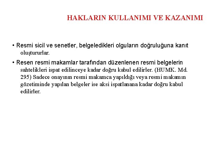 HAKLARIN KULLANIMI VE KAZANIMI • Resmi sicil ve senetler, belgeledikleri olguların doğruluğuna kanıt oluştururlar.