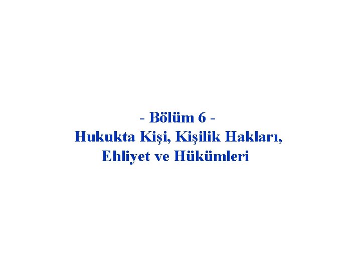 - Bölüm 6 Hukukta Kişi, Kişilik Hakları, Ehliyet ve Hükümleri 