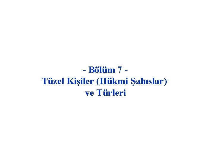 - Bölüm 7 Tüzel Kişiler (Hükmi Şahıslar) ve Türleri 