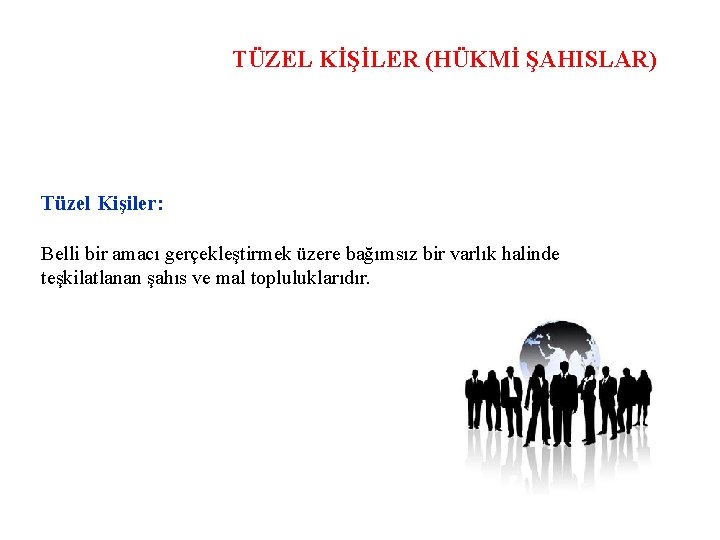 TÜZEL KİŞİLER (HÜKMİ ŞAHISLAR) Tüzel Kişiler: Belli bir amacı gerçekleştirmek üzere bağımsız bir varlık