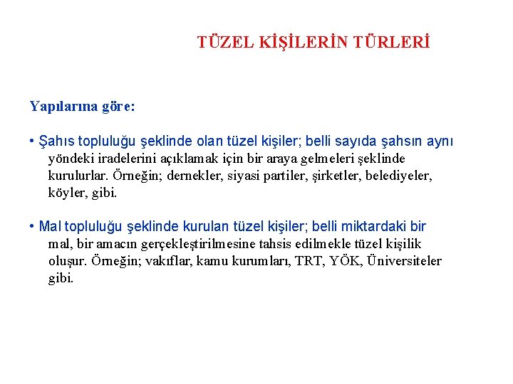 TÜZEL KİŞİLERİN TÜRLERİ Yapılarına göre: • Şahıs topluluğu şeklinde olan tüzel kişiler; belli sayıda