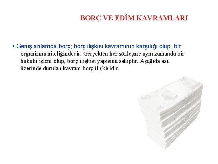 BORÇ VE EDİM KAVRAMLARI • Geniş anlamda borç; borç ilişkisi kavramının karşılığı olup, bir