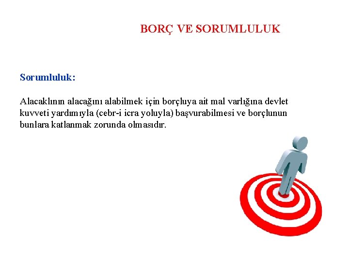 BORÇ VE SORUMLULUK Sorumluluk: Alacaklının alacağını alabilmek için borçluya ait mal varlığına devlet kuvveti