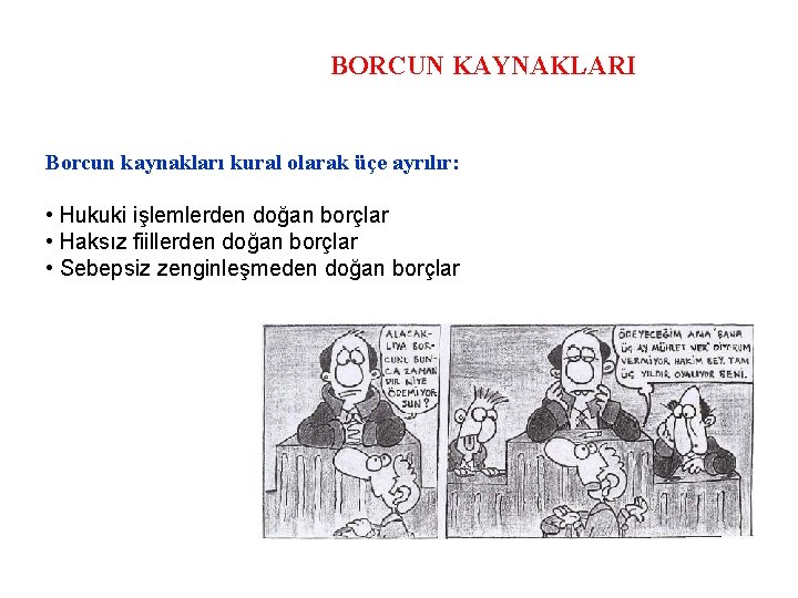 BORCUN KAYNAKLARI Borcun kaynakları kural olarak üçe ayrılır: • Hukuki işlemlerden doğan borçlar •