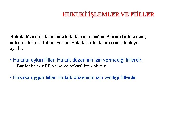 HUKUKİ İŞLEMLER VE FİİLLER Hukuk düzeninin kendisine hukuki sonuç bağladığı iradi fiillere geniş anlamda