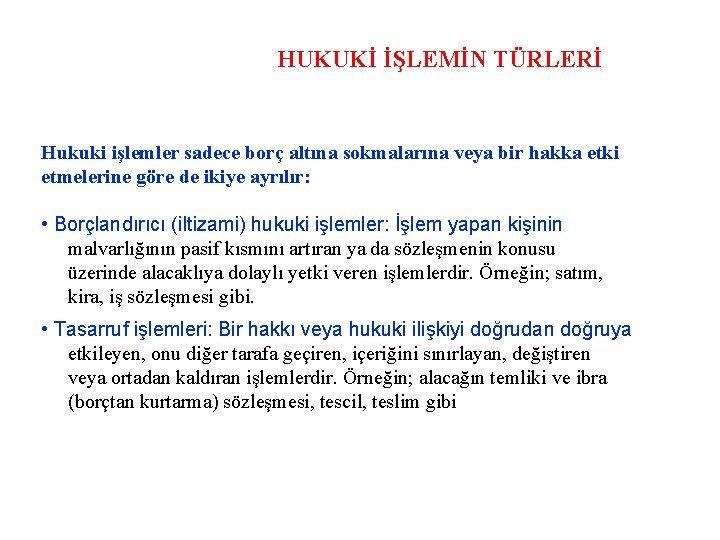 HUKUKİ İŞLEMİN TÜRLERİ Hukuki işlemler sadece borç altına sokmalarına veya bir hakka etki etmelerine