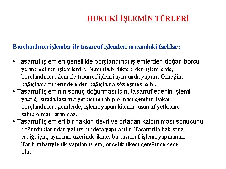 HUKUKİ İŞLEMİN TÜRLERİ Borçlandırıcı işlemler ile tasarruf işlemleri arasındaki farklar: • Tasarruf işlemleri genellikle