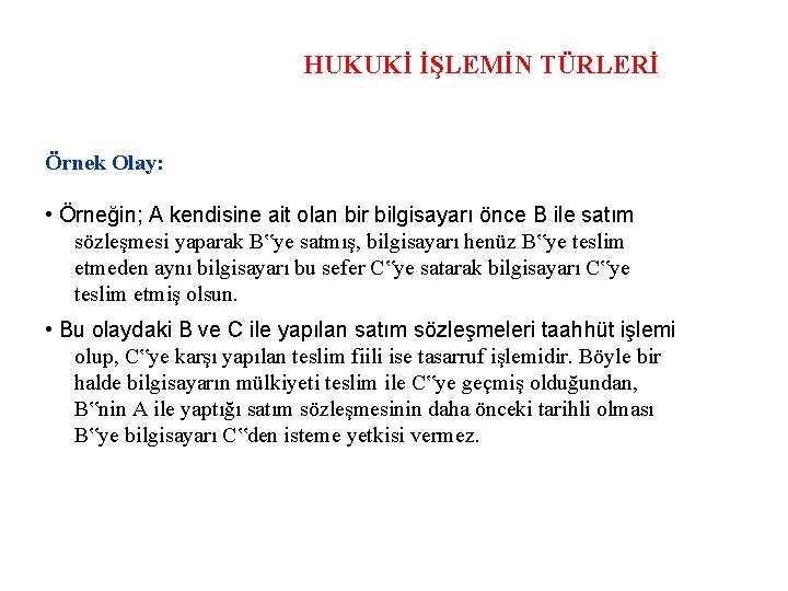 HUKUKİ İŞLEMİN TÜRLERİ Örnek Olay: • Örneğin; A kendisine ait olan bir bilgisayarı önce