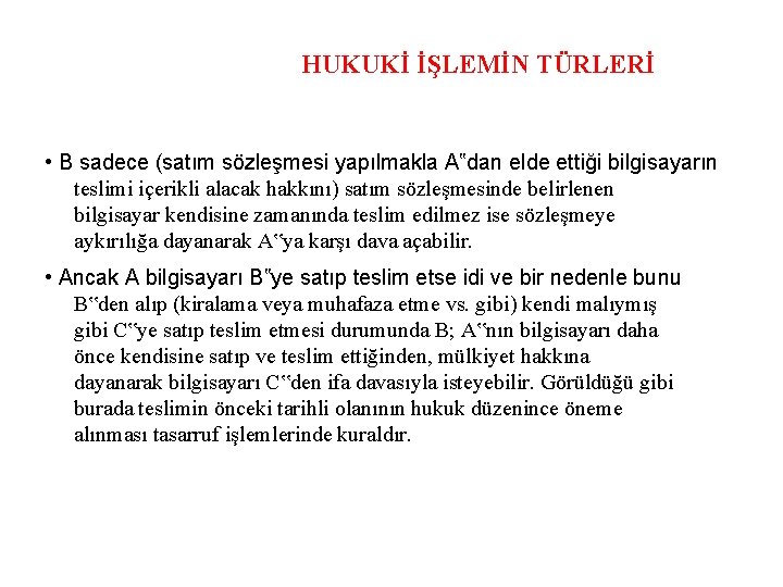 HUKUKİ İŞLEMİN TÜRLERİ • B sadece (satım sözleşmesi yapılmakla A‟dan elde ettiği bilgisayarın teslimi