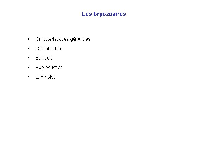 Les bryozoaires • Caractéristiques générales • Classification • Écologie • Reproduction • Exemples 