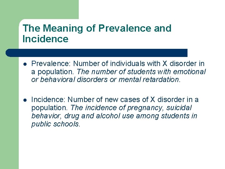 The Meaning of Prevalence and Incidence l Prevalence: Number of individuals with X disorder
