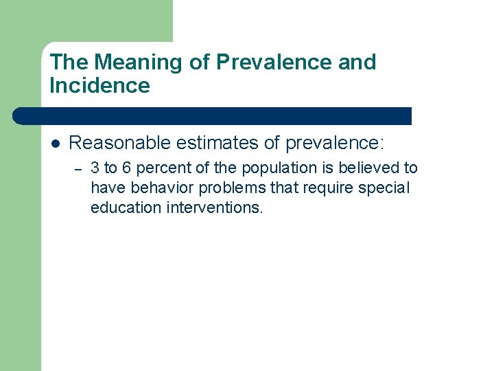 The Meaning of Prevalence and Incidence l Reasonable estimates of prevalence: – 3 to