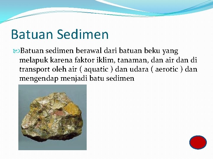 Batuan Sedimen Batuan sedimen berawal dari batuan beku yang melapuk karena faktor iklim, tanaman,