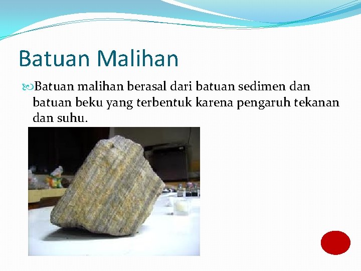 Batuan Malihan Batuan malihan berasal dari batuan sedimen dan batuan beku yang terbentuk karena