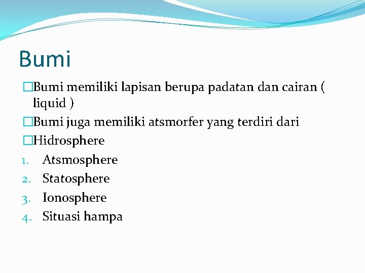 Bumi �Bumi memiliki lapisan berupa padatan dan cairan ( liquid ) �Bumi juga memiliki