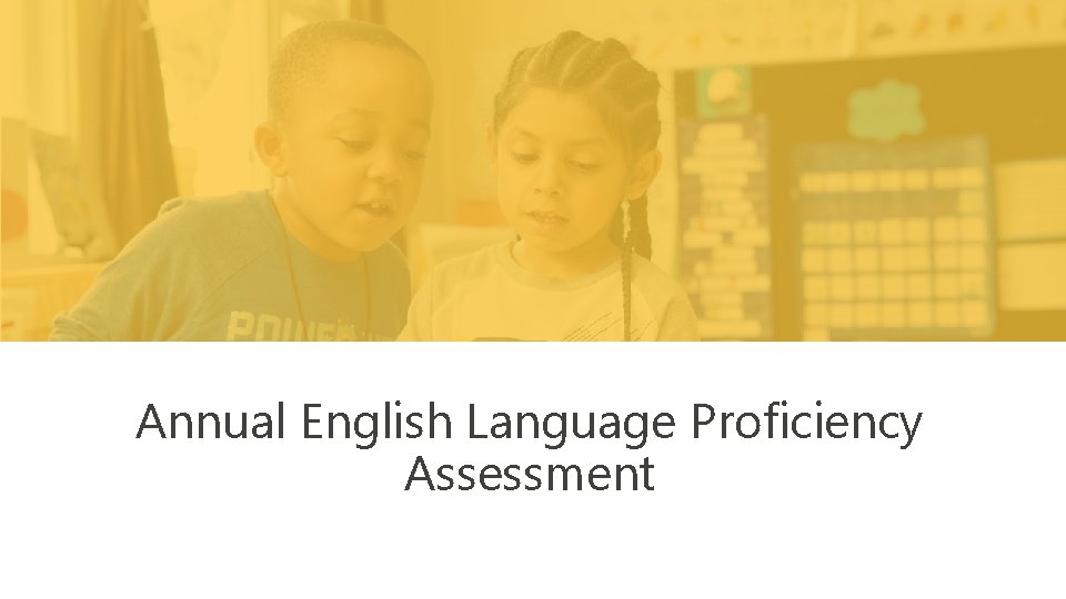 Annual English Language Proficiency Assessment January 17, 2020 4 