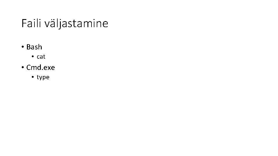 Faili väljastamine • Bash • cat • Cmd. exe • type 
