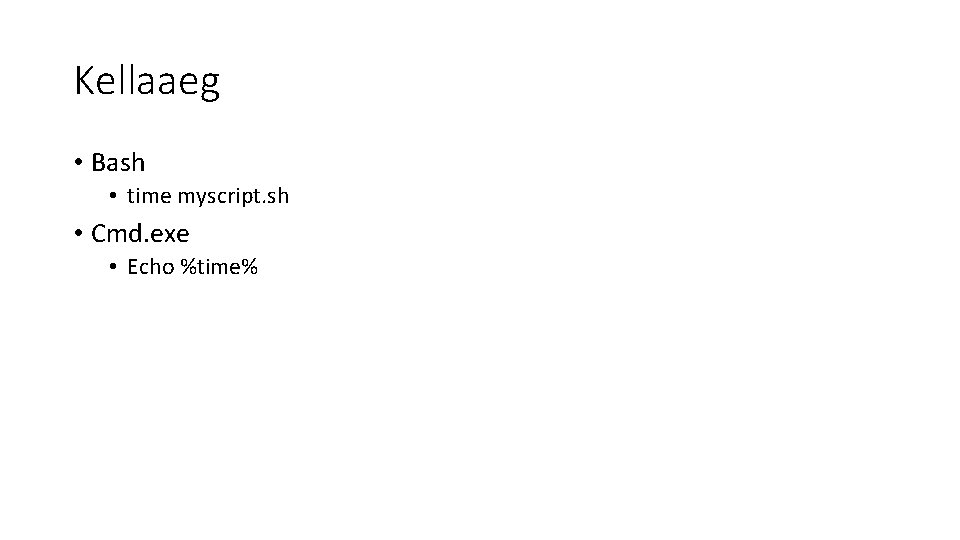 Kellaaeg • Bash • time myscript. sh • Cmd. exe • Echo %time% 