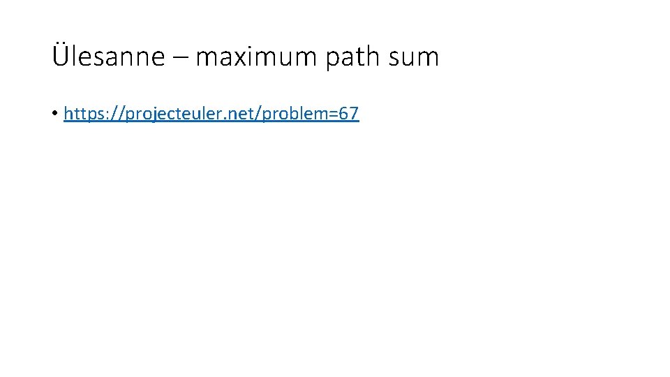 Ülesanne – maximum path sum • https: //projecteuler. net/problem=67 