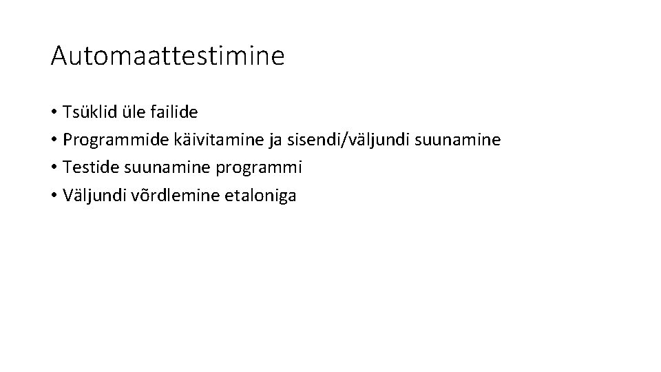 Automaattestimine • Tsüklid üle failide • Programmide käivitamine ja sisendi/väljundi suunamine • Testide suunamine