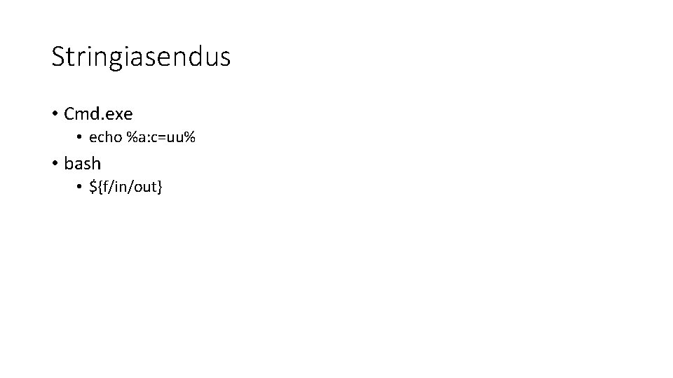 Stringiasendus • Cmd. exe • echo %a: c=uu% • bash • ${f/in/out} 