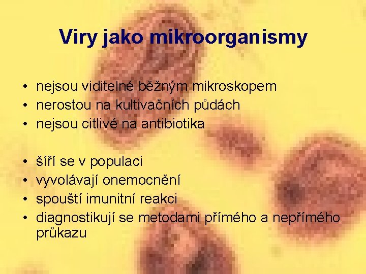 Viry jako mikroorganismy • nejsou viditelné běžným mikroskopem • nerostou na kultivačních půdách •