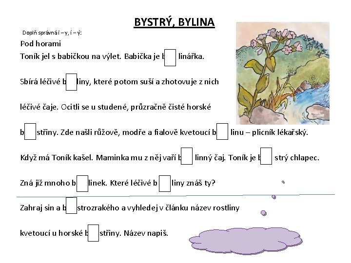 BYSTRÝ, BYLINA Doplň správná i – y, í – ý: Pod horami Toník jel