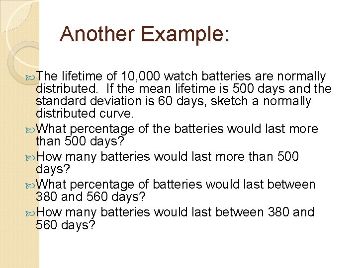Another Example: The lifetime of 10, 000 watch batteries are normally distributed. If the