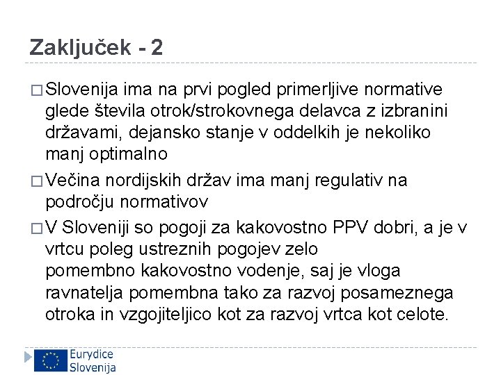 Zaključek - 2 � Slovenija ima na prvi pogled primerljive normative glede števila otrok/strokovnega