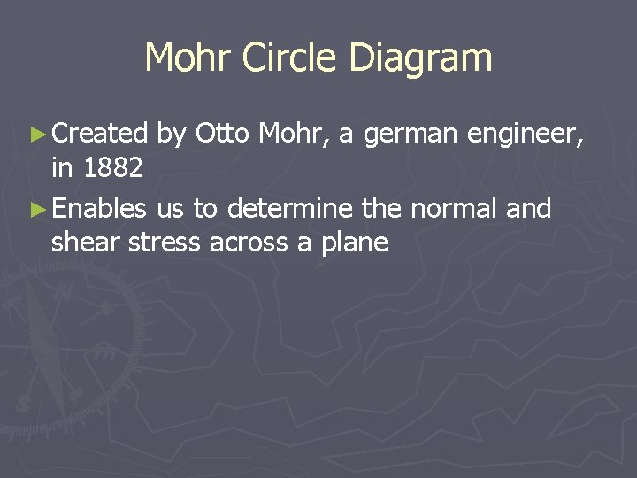 Mohr Circle Diagram ► Created by Otto Mohr, a german engineer, in 1882 ►