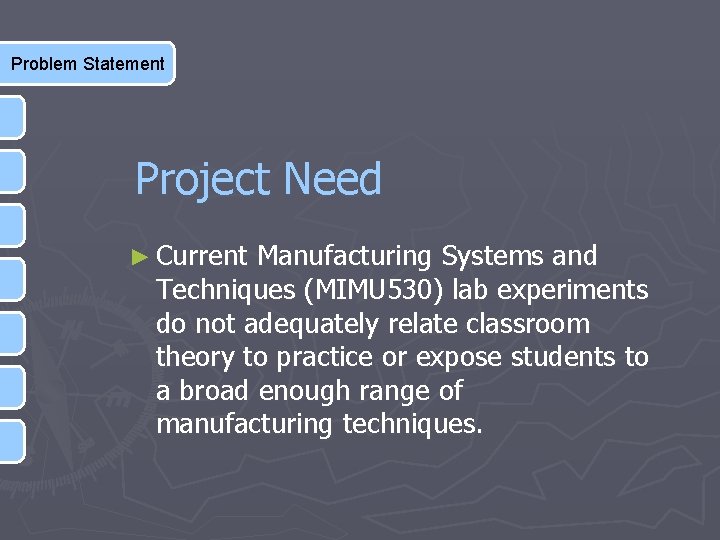 Problem Statement Project Need ► Current Manufacturing Systems and Techniques (MIMU 530) lab experiments