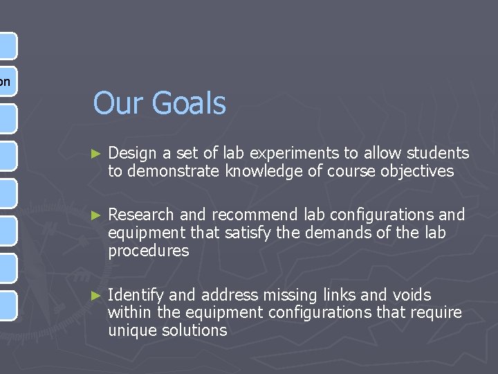 on Our Goals ► Design a set of lab experiments to allow students to
