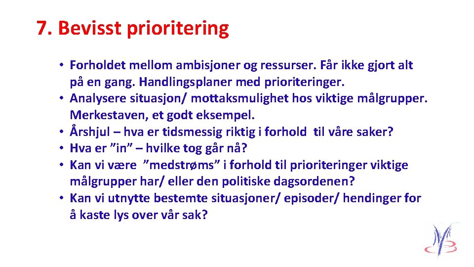 7. Bevisst prioritering • Forholdet mellom ambisjoner og ressurser. Får ikke gjort alt på