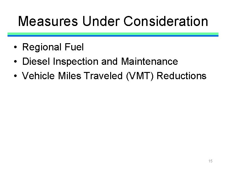 Measures Under Consideration • Regional Fuel • Diesel Inspection and Maintenance • Vehicle Miles