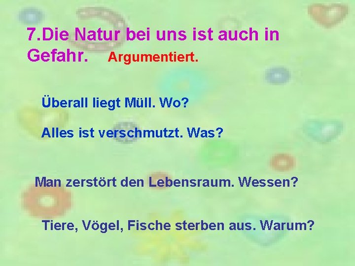 7. Die Natur bei uns ist auch in Gefahr. Argumentiert. Überall liegt Müll. Wo?