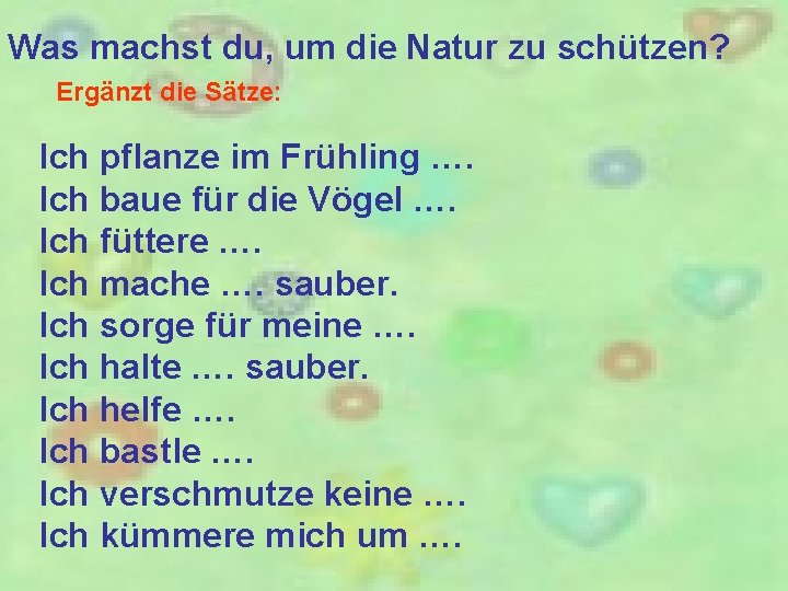 Was machst du, um die Natur zu schützen? Ergänzt die Sätze: Ich pflanze im