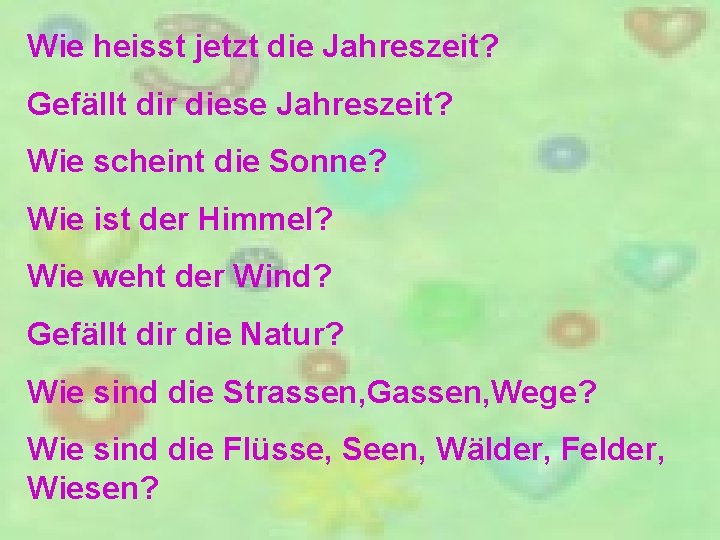 Wie heisst jetzt die Jahreszeit? Gefällt dir diese Jahreszeit? Wie scheint die Sonne? Wie