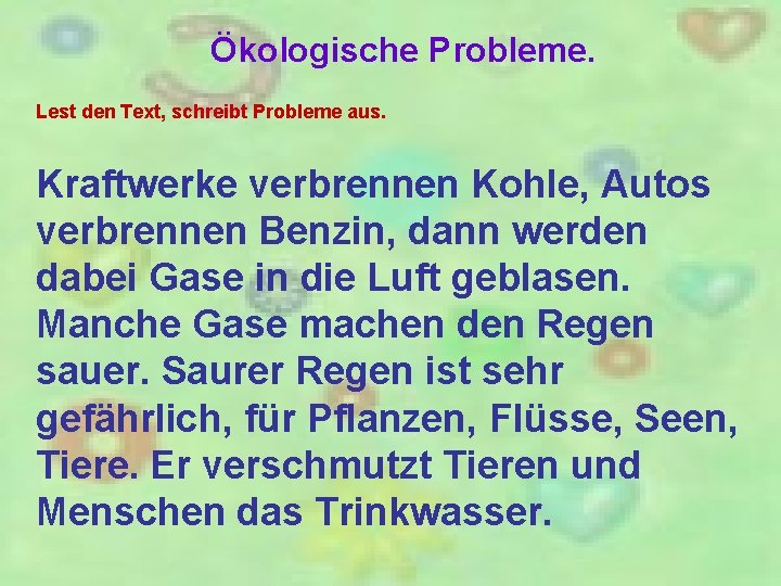 Ökologische Probleme. Lest den Text, schreibt Probleme aus. Kraftwerke verbrennen Kohle, Autos verbrennen Benzin,