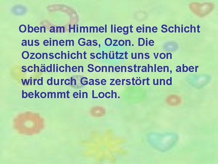 Oben am Himmel liegt eine Schicht aus einem Gas, Ozon. Die Ozonschicht schützt uns