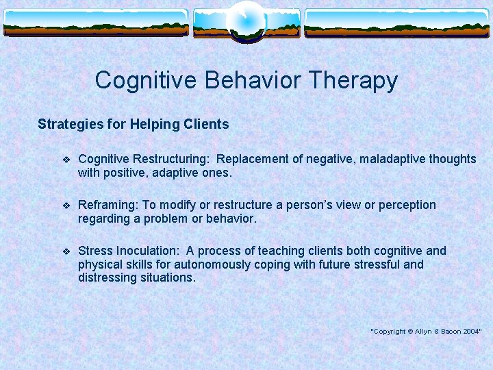 Cognitive Behavior Therapy Strategies for Helping Clients v Cognitive Restructuring: Replacement of negative, maladaptive