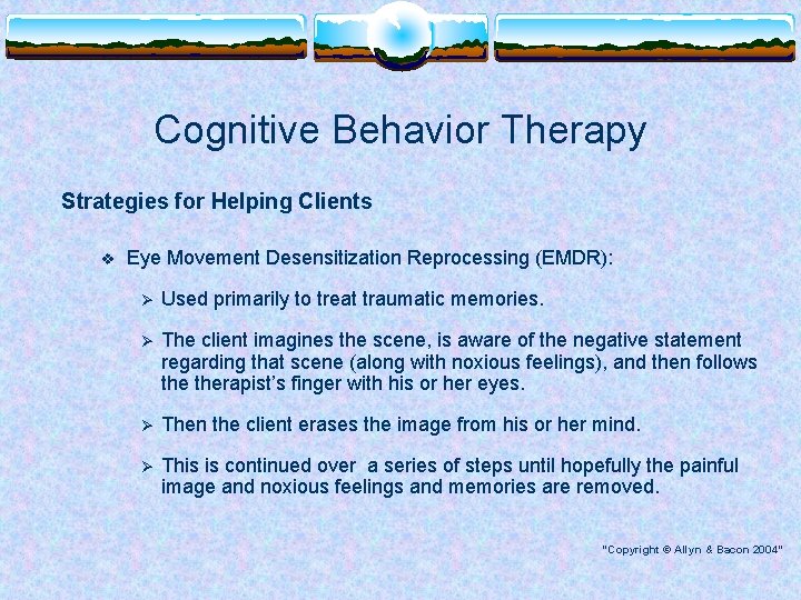 Cognitive Behavior Therapy Strategies for Helping Clients v Eye Movement Desensitization Reprocessing (EMDR): Ø